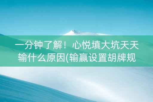 一分钟了解！心悦填大坑天天输什么原因(输赢设置胡牌规律)