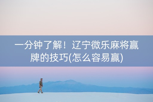 一分钟了解！辽宁微乐麻将赢牌的技巧(怎么容易赢)