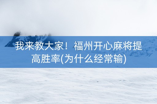 我来教大家！福州开心麻将提高胜率(为什么经常输)