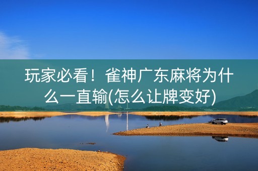 玩家必看！雀神广东麻将为什么一直输(怎么让牌变好)