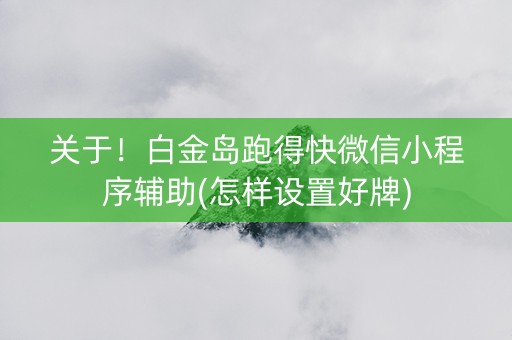 关于！白金岛跑得快微信小程序辅助(怎样设置好牌)