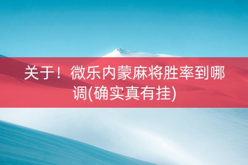 关于！微乐内蒙麻将胜率到哪调(确实真有挂)