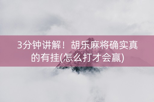 3分钟讲解！胡乐麻将确实真的有挂(怎么打才会赢)