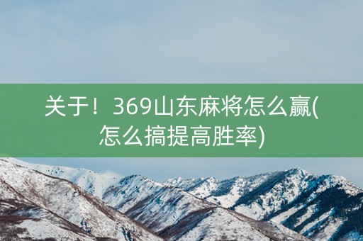 关于！369山东麻将怎么赢(怎么搞提高胜率)