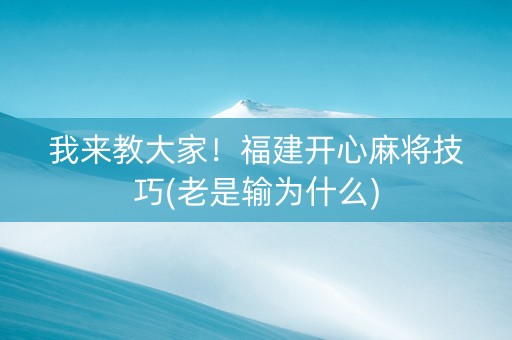 我来教大家！福建开心麻将技巧(老是输为什么)