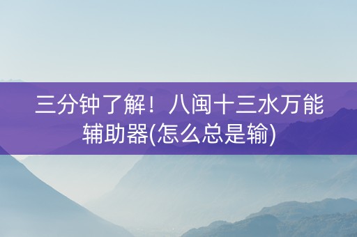 三分钟了解！八闽十三水万能辅助器(怎么总是输)