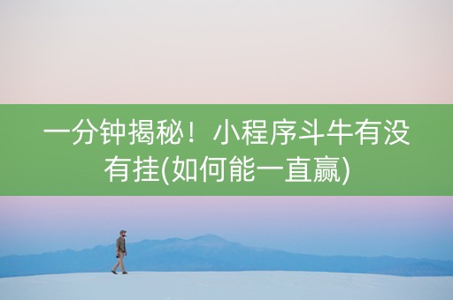 一分钟揭秘！小程序斗牛有没有挂(如何能一直赢)