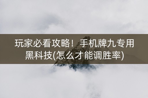 玩家必看攻略！手机牌九专用黑科技(怎么才能调胜率)