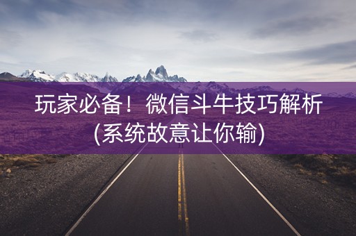 玩家必备！微信斗牛技巧解析(系统故意让你输)