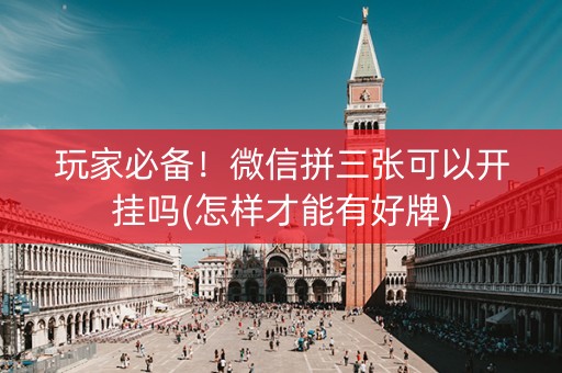 玩家必备！微信拼三张可以开挂吗(怎样才能有好牌)