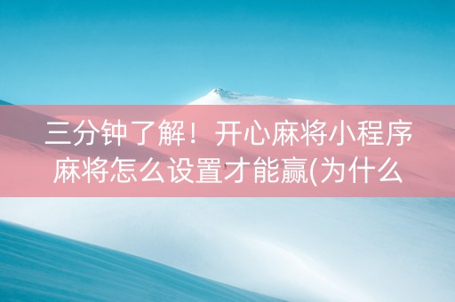 三分钟了解！开心麻将小程序麻将怎么设置才能赢(为什么老是输呢)