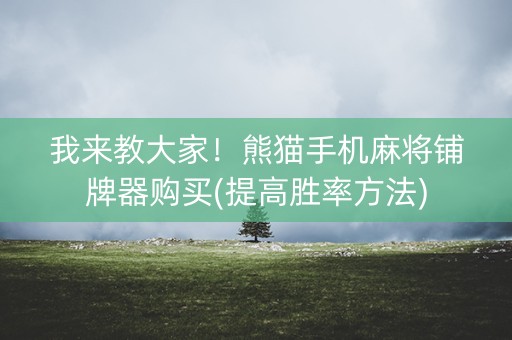 我来教大家！熊猫手机麻将铺牌器购买(提高胜率方法)