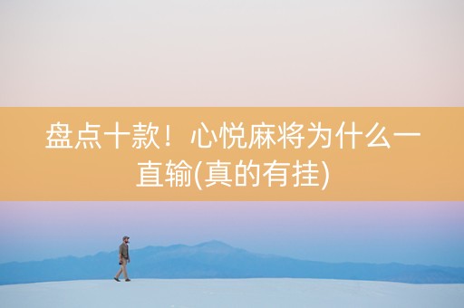 盘点十款！心悦麻将为什么一直输(真的有挂)
