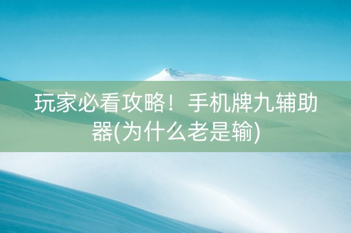 玩家必看攻略！手机牌九辅助器(为什么老是输)