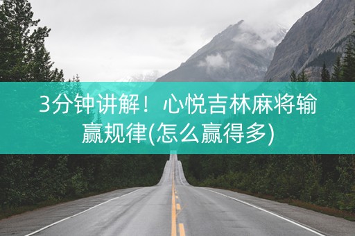 3分钟讲解！心悦吉林麻将输赢规律(怎么赢得多)