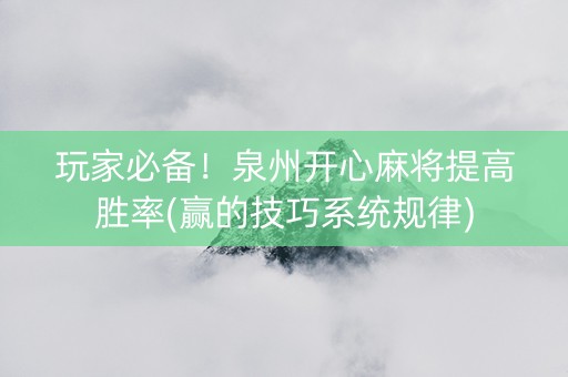 玩家必备！泉州开心麻将提高胜率(赢的技巧系统规律)