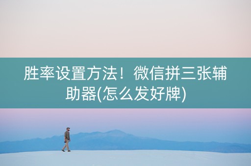 胜率设置方法！微信拼三张辅助器(怎么发好牌)
