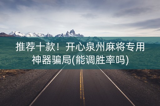 推荐十款！开心泉州麻将专用神器骗局(能调胜率吗)