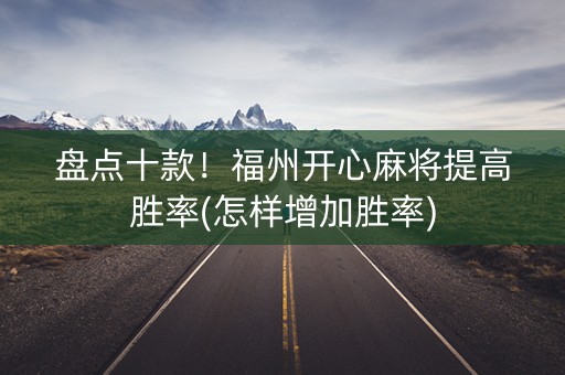盘点十款！福州开心麻将提高胜率(怎样增加胜率)