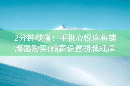 2分钟秒懂！手机心悦麻将铺牌器购买(输赢设置胡牌规律)