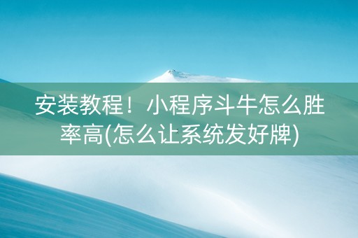 安装教程！小程序斗牛怎么胜率高(怎么让系统发好牌)