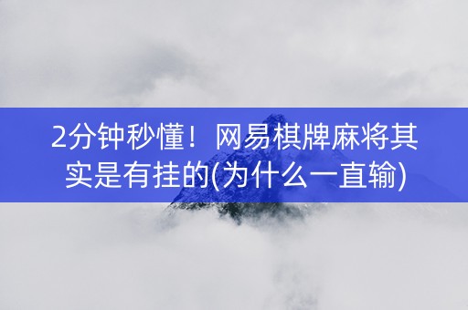 2分钟秒懂！网易棋牌麻将其实是有挂的(为什么一直输)