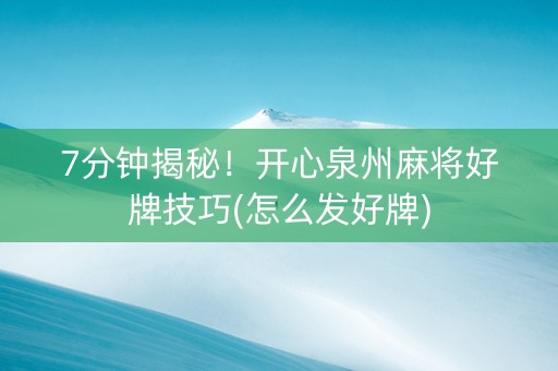 7分钟揭秘！开心泉州麻将好牌技巧(怎么发好牌)