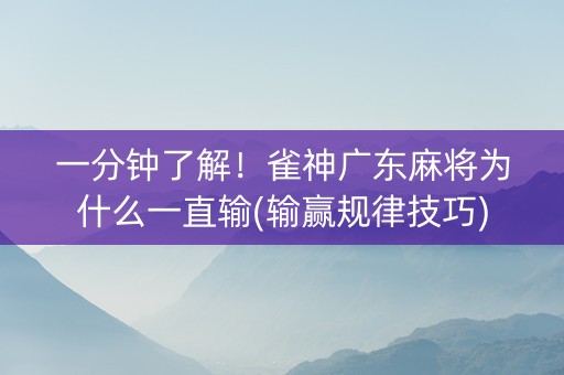 一分钟了解！雀神广东麻将为什么一直输(输赢规律技巧)
