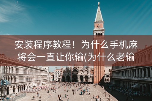 安装程序教程！为什么手机麻将会一直让你输(为什么老输)