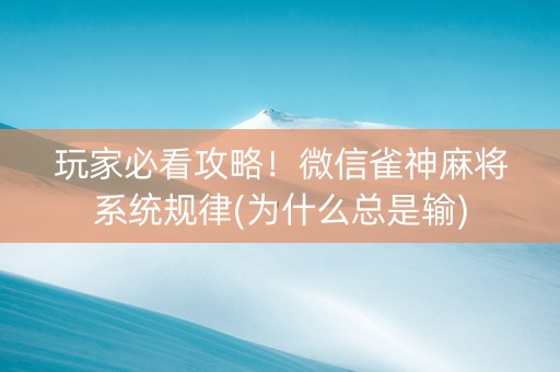 玩家必看攻略！微信雀神麻将系统规律(为什么总是输)