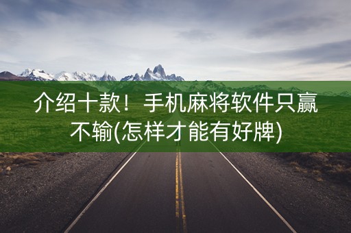 介绍十款！手机麻将软件只赢不输(怎样才能有好牌)