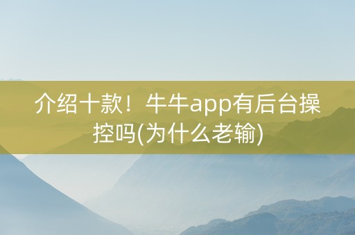 介绍十款！牛牛app有后台操控吗(为什么老输)