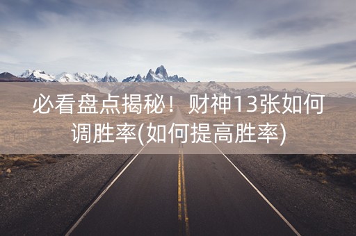 必看盘点揭秘！财神13张如何调胜率(如何提高胜率)