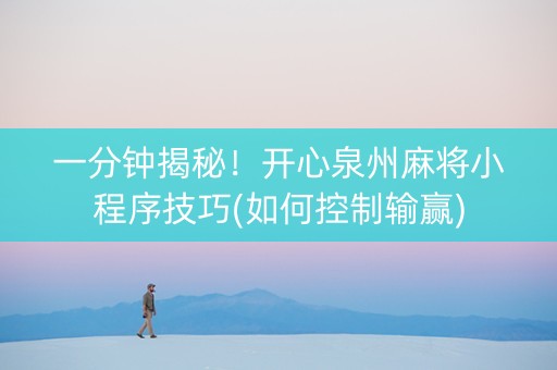 一分钟揭秘！开心泉州麻将小程序技巧(如何控制输赢)