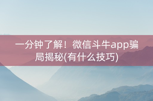 一分钟了解！微信斗牛app骗局揭秘(有什么技巧)