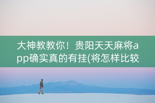 大神教教你！贵阳天天麻将app确实真的有挂(将怎样比较容易赢)