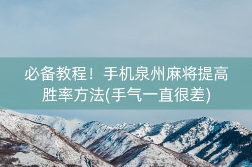 必备教程！手机泉州麻将提高胜率方法(手气一直很差)