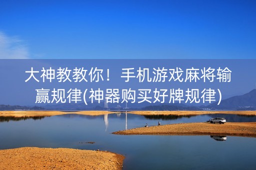 大神教教你！手机游戏麻将输赢规律(神器购买好牌规律)