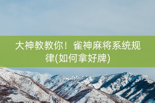 大神教教你！雀神麻将系统规律(如何拿好牌)