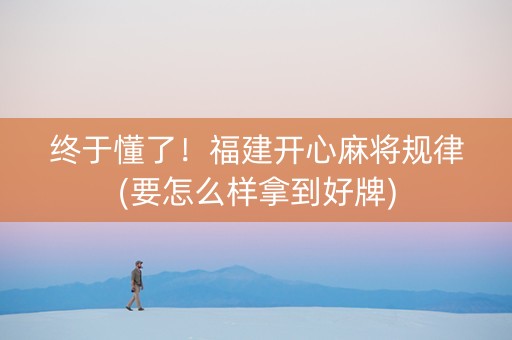 终于懂了！福建开心麻将规律(要怎么样拿到好牌)