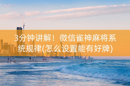 3分钟讲解！微信雀神麻将系统规律(怎么设置能有好牌)