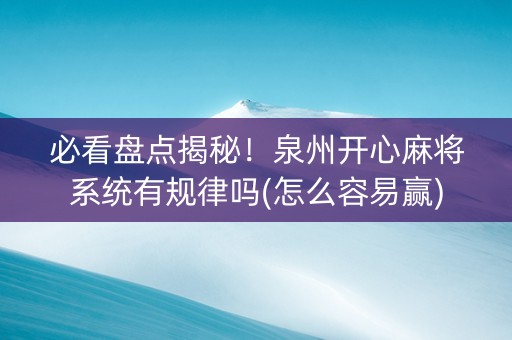 必看盘点揭秘！泉州开心麻将系统有规律吗(怎么容易赢)