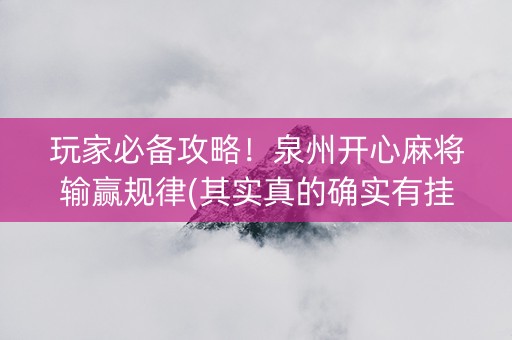 玩家必备攻略！泉州开心麻将输赢规律(其实真的确实有挂)