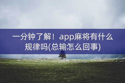 一分钟了解！app麻将有什么规律吗(总输怎么回事)