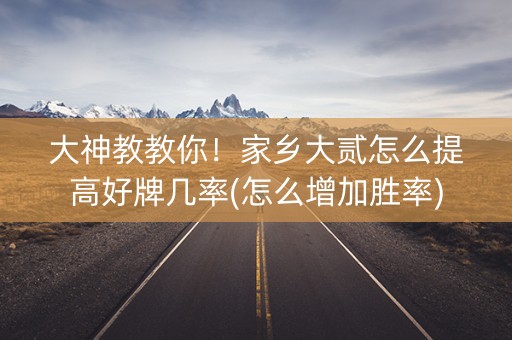 大神教教你！家乡大贰怎么提高好牌几率(怎么增加胜率)