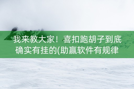 我来教大家！喜扣跑胡子到底确实有挂的(助赢软件有规律吗)