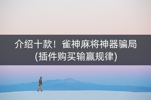 介绍十款！雀神麻将神器骗局(插件购买输赢规律)