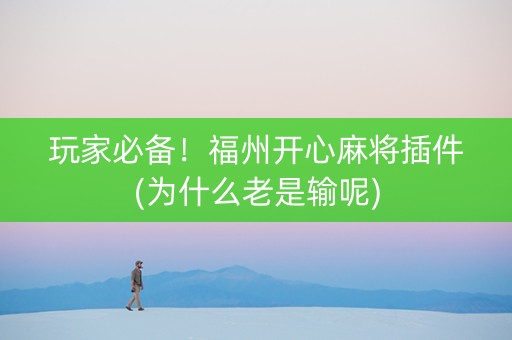 玩家必备！福州开心麻将插件(为什么老是输呢)