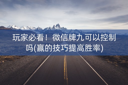 玩家必看！微信牌九可以控制吗(赢的技巧提高胜率)