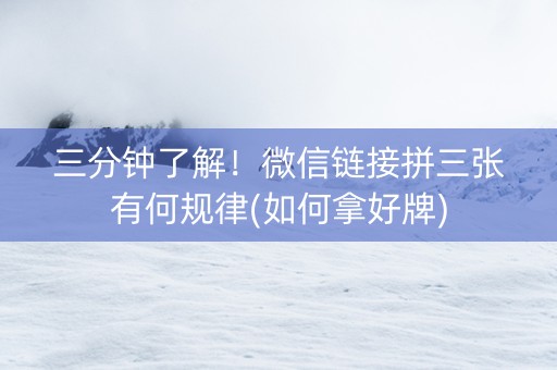 三分钟了解！微信链接拼三张有何规律(如何拿好牌)